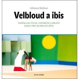 Velbloud a ibis: Knížka ke čtení, vyrábění a hraní nejen pro nemocné děti