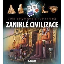 Zaniklé civilizace: Velká encyklopedie s 3D obrázky