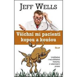 Všichni mí pacienti kopou a koušou: Uvěřitelné i neuvěřitelné historky z veterinární praxe